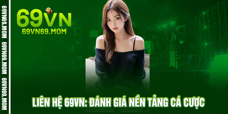 Liên Hệ 69VN - Hỗ trợ 24/7, giải đáp ngay tức thì 1 Liên Hệ 69VN: Đánh Giá Nền Tảng Cá Cược