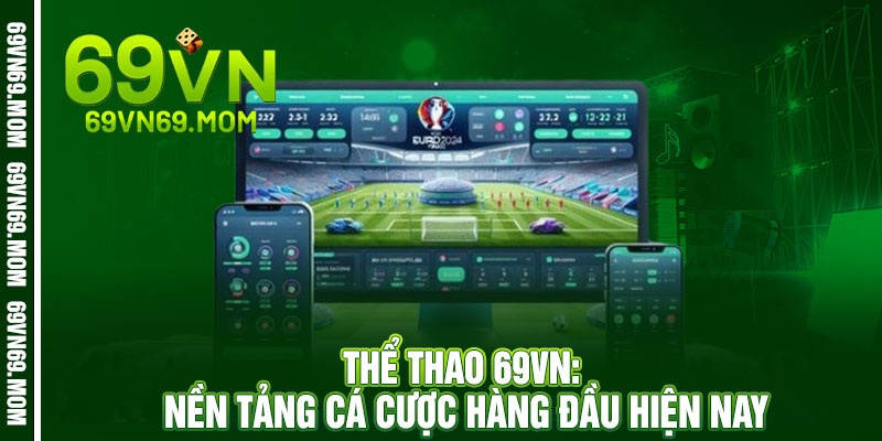 Thể Thao 69VN – Cược siêu tốc – Tỷ lệ cực căng, thưởng cực chất 2 Thể Thao 69VN: Nền Tảng Cá Cược Hàng Đầu Hiện Nay