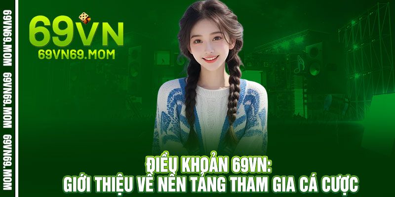 Điều khoản 69VN - Chơi ngay an tâm, 69VN đồng hành cùng bạn 1 Điều khoản 69VN: Giới thiệu về nền tảng tham gia cá cược