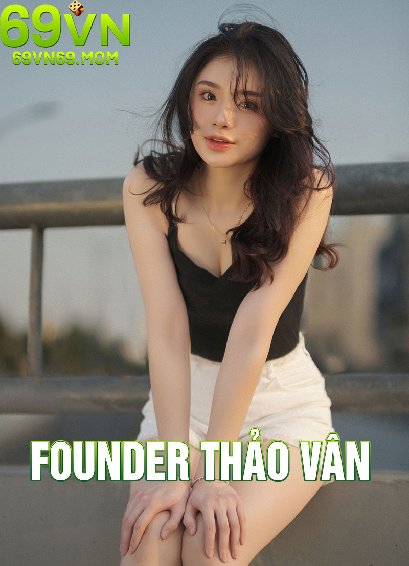 Founder Thảo Vân - Kiến tạo 69VN từ tâm huyết, dẫn dắt bằng đổi mới 1 Giới thiệu về Founder Thảo Vân tại 69VN