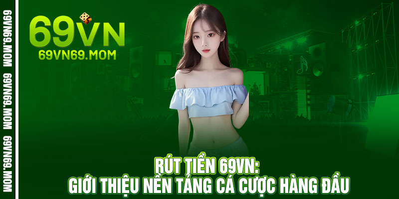 Rút Tiền 69VN – Một chạm, tiền về nhanh như sóng 2 Rút Tiền 69VN: Giới Thiệu Nền Tảng Cá Cược Hàng Đầu