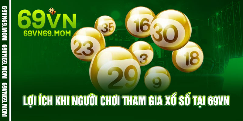 Xổ Số 69VN - Một vé mua, triệu niềm vui - Trúng giải cực đã 3 Lợi Ích Khi Người Chơi Tham Gia Xổ Số Tại 69VN