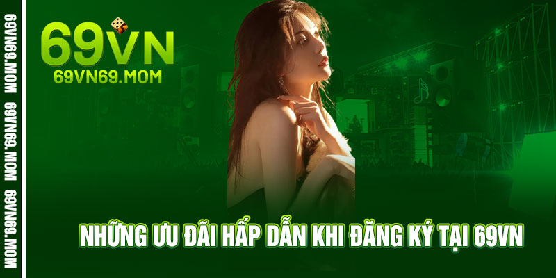 Đăng ký 69VN - 30 giây nhận thưởng, 1 phút rinh quà khủng 3 Những ưu đãi hấp dẫn khi đăng ký tại 69VN