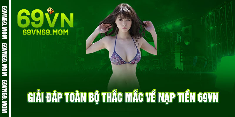 Nạp tiền 69VN - Nhẹ tay chạm, nặng ví tiền - X2 ưu đãi, chơi liền tay 3 Giải đáp toàn bộ thắc mắc về nạp tiền 69VN