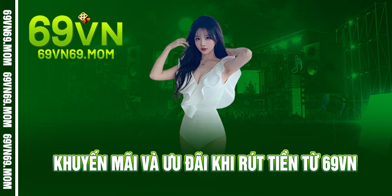 Rút Tiền 69VN – Một chạm, tiền về nhanh như sóng 3 Khuyến Mãi Và Ưu Đãi Khi Rút Tiền Từ 69VN