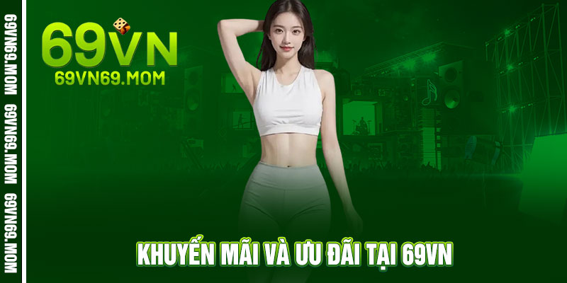 Giới Thiệu 69VN - Cược chất, chơi sang, thắng đậm - Nâng tầm đam mê 2 Khuyến Mãi Và Ưu Đãi Tại 69VN